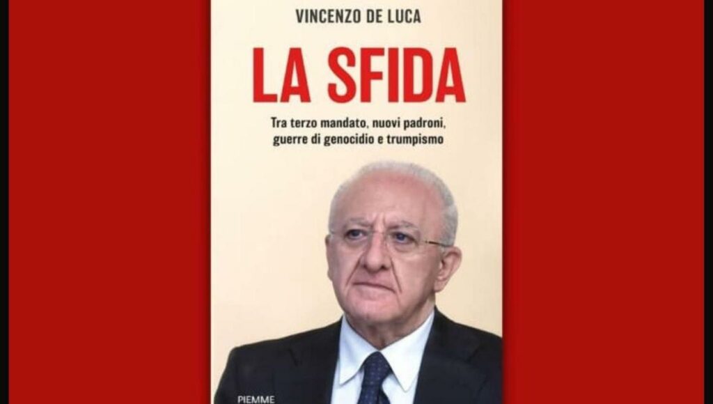 De Luca, nuovo libro: “La sfida. Tra terzo mandato, nuovi padroni, guerre di genocidio e trumpismo”