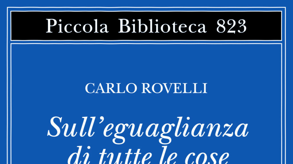 Carlo Rovelli, sull'uguaglianza di tutte le cose - Libri - Approfondimenti